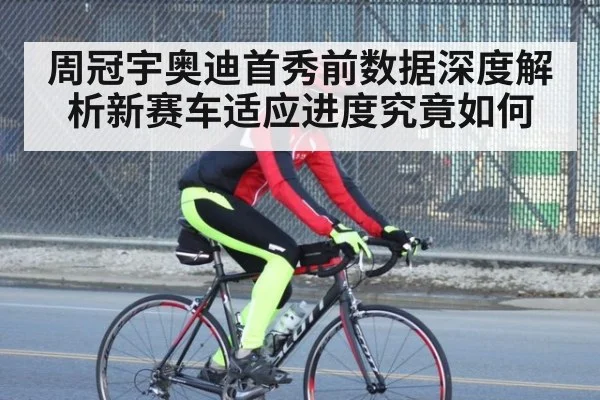 周冠宇奥迪首秀前数据深度解析新赛车适应进度究竟如何